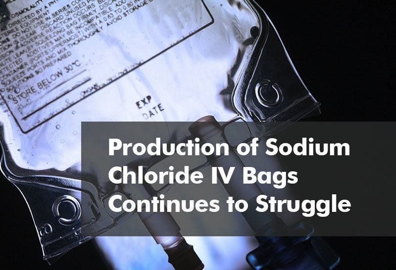 Production of Sodium Chloride IV Bags continues to struggle